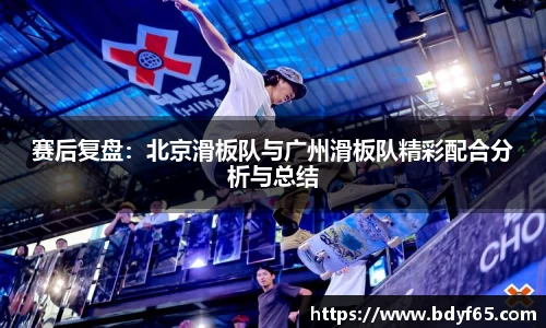 赛后复盘：北京滑板队与广州滑板队精彩配合分析与总结
