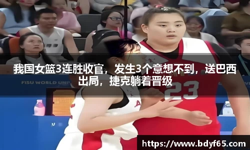 我国女篮3连胜收官，发生3个意想不到，送巴西出局，捷克躺着晋级