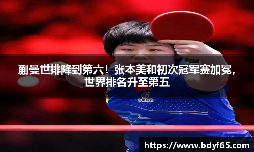 蒯曼世排降到第六！张本美和初次冠军赛加冕，世界排名升至第五