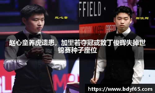 赵心童养虎遗患，加里若夺冠或致丁俊晖失掉世锦赛种子座位